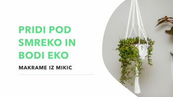 PRIDI POD SMREKO IN BODI EKO: MAKRAME IZ MIKIC